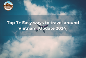 Top 7+ Easy Ways To Travel Around Vietnam [Update 2024]