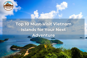 Top 10 Must-Visit Vietnam Islands For Your Next Adventure