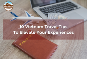 10 Vietnam Travel Tips To Elevate Your Experiences