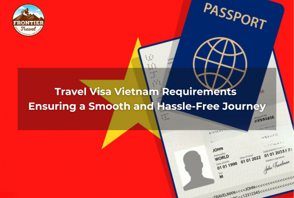 Travel Visa Vietnam Requirements: Ensuring A Smooth And Hassle-Free Journey