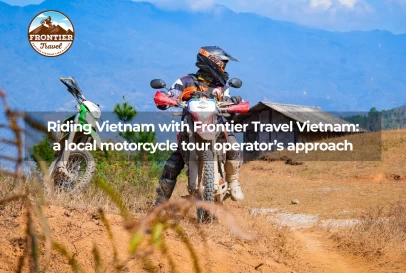 Riding Vietnam With Frontier Travel Vietnam: A Local Motorcycle Tour Operator’s Approach