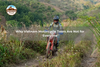 Why Vietnam Motorcycle Tours Are Not For Everyone