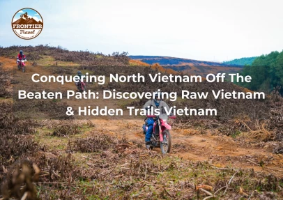 Conquering North Vietnam Off The Beaten Path: Discovering Raw Vietnam & Hidden Trails Vietnam