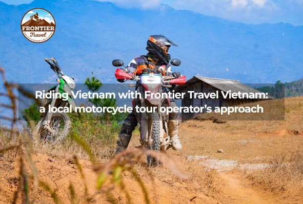 Riding Vietnam With Frontier Travel Vietnam: A Local Motorcycle Tour Operator’s Approach
