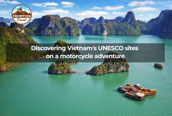 Discovering Vietnam’s UNESCO Sites On A  Motorcycle Adventure