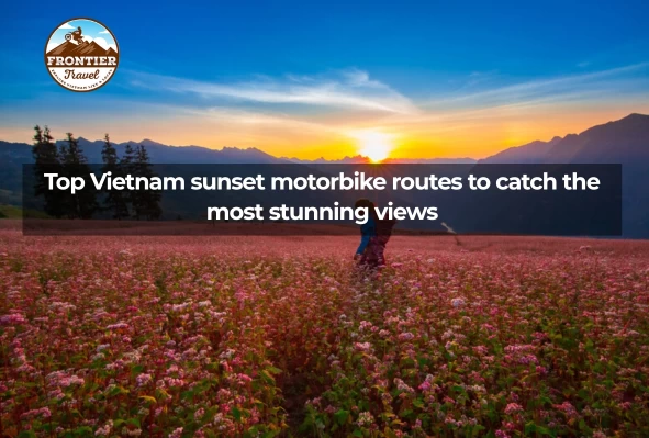 Top Vietnam Sunset Motorbike Routes To Catch The Most Stunning Views