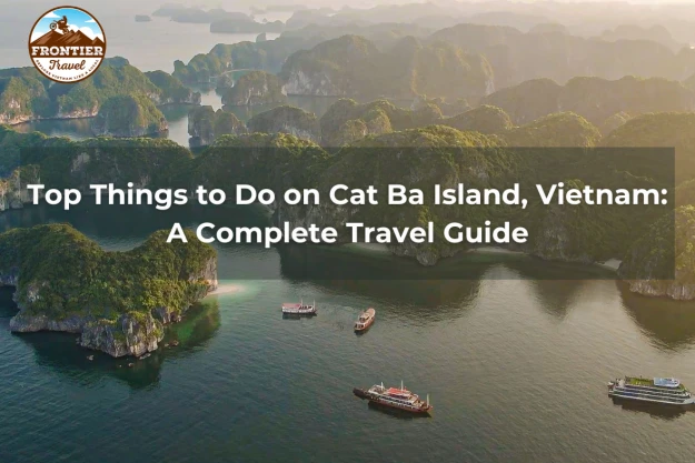 Top Things To Do On Cat Ba Island, Vietnam: A Complete Travel Guide