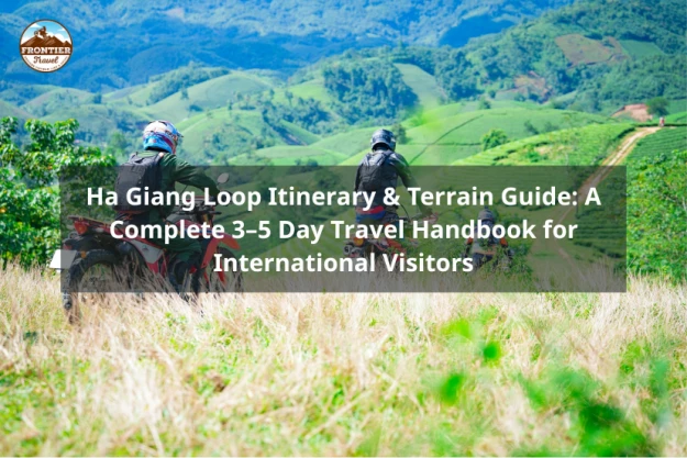 Ha Giang Loop Itinerary & Terrain Guide: A Complete 3–5 Day Travel Handbook For International Visitors