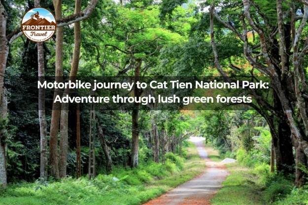 Motorbike Journey To Cat Tien National Park: Adventure Through Lush Green Forests
