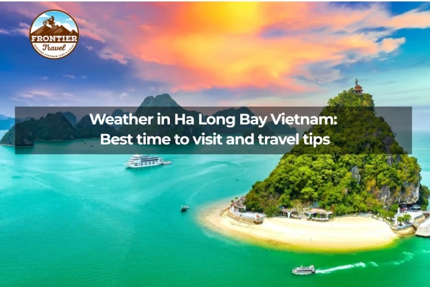 Weather In Ha Long Bay Vietnam: Best Time To Visit And Travel Tips