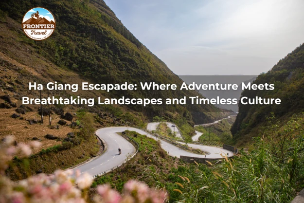 Ha Giang Escapade: Where Adventure Meets Breathtaking Landscapes And Timeless Culture