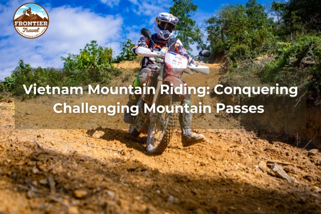 Vietnam Mountain Riding: North Vietnam’s Most Challenging Mountain Passes