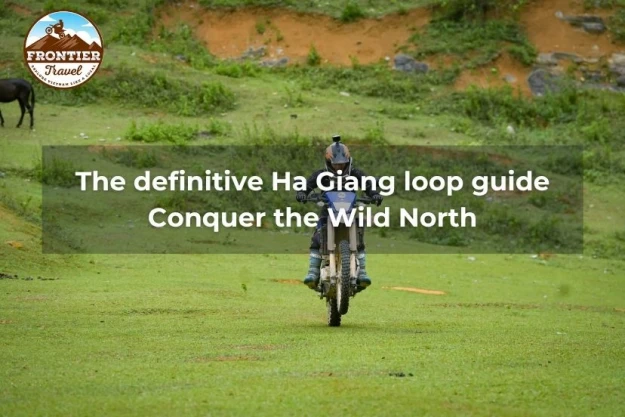 The Definitive Ha Giang Loop Guide: Conquer The Wild North