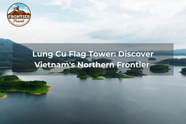 Lung Cu Flag Tower: Discover Vietnam's Northern Frontier 