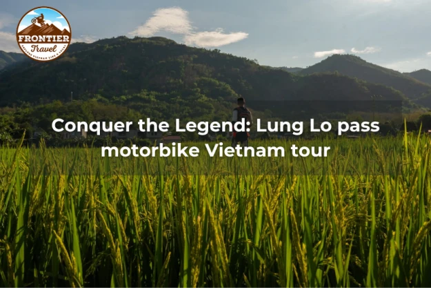 Conquer The Legend: Lung Lo Pass Motorbike Vietnam Tour