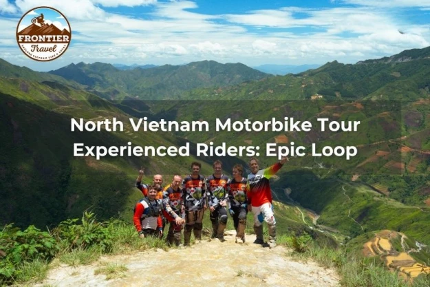 North Vietnam Motorbike Tour Experienced Riders: Epic Loop