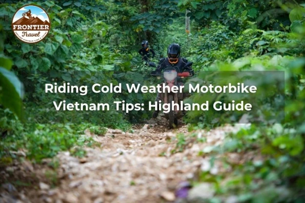 Riding Cold Weather Motorbike Vietnam Tips: Highland Guide