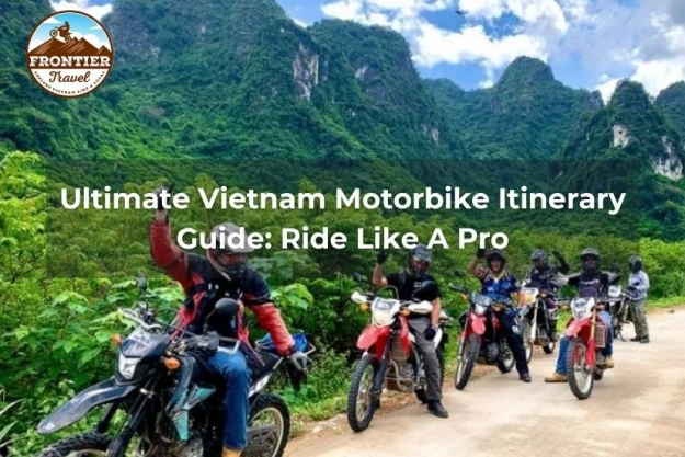 Ultimate Vietnam Motorbike Itinerary Guide: Ride Like A Pro