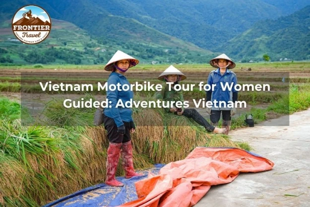 Vietnam Motorbike Tour For Women Guided: Adventures Vietnam