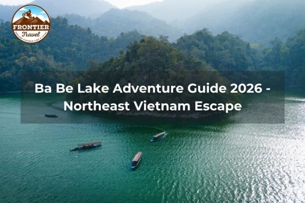 Ba Be Lake Adventure Guide 2026 - Northeast Vietnam Escape