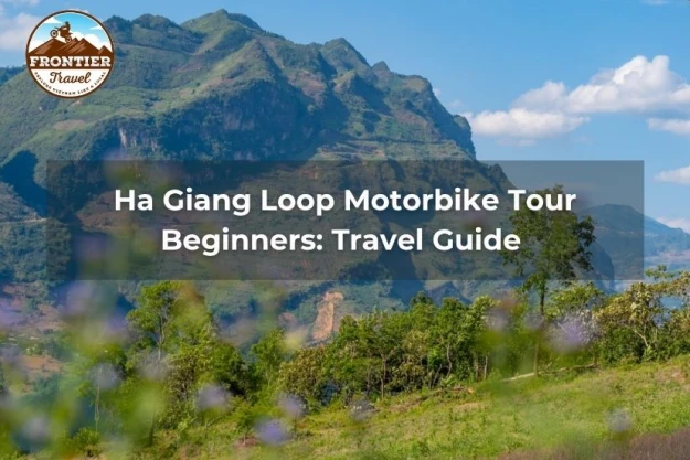 Ha Giang Loop Motorbike Tour Beginners: Travel Guide 