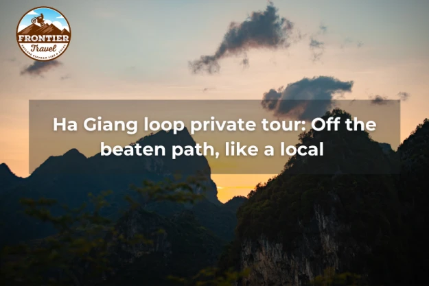 Ha Giang Loop Private Tour: Off The Beaten Path, Like A Local 