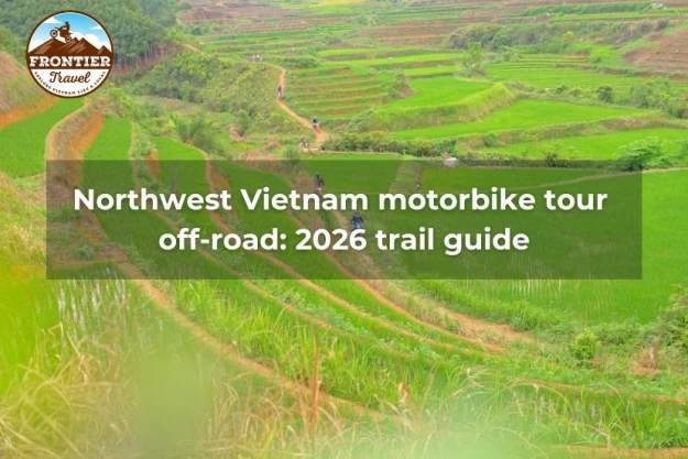 Northwest Vietnam Motorbike Tour Off-road: 2026 Trail Guide