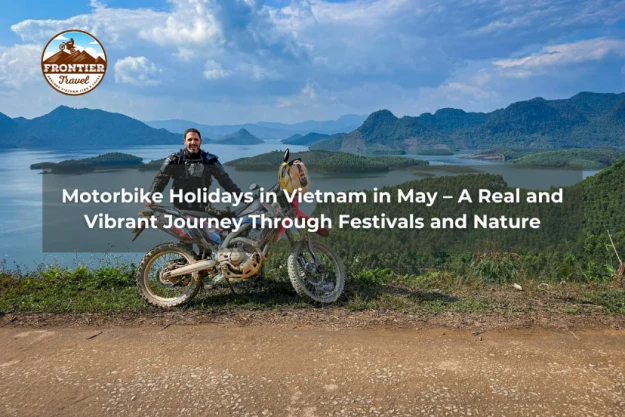 Motorbike Holidays In Vietnam In May – A Real And Vibrant Journey Through Festivals And Nature