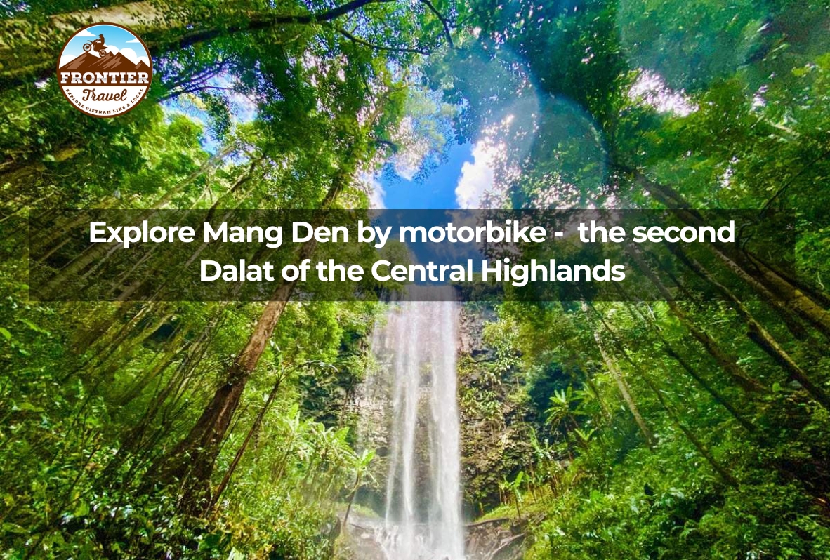 Explore Mang Den By Motorbike -  The Second Dalat Of The Central Highlands