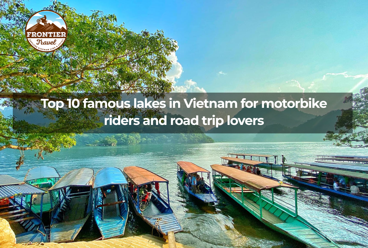 Top 10 Famous Lakes In Vietnam For Motorbike Riders And Road Trip Lovers