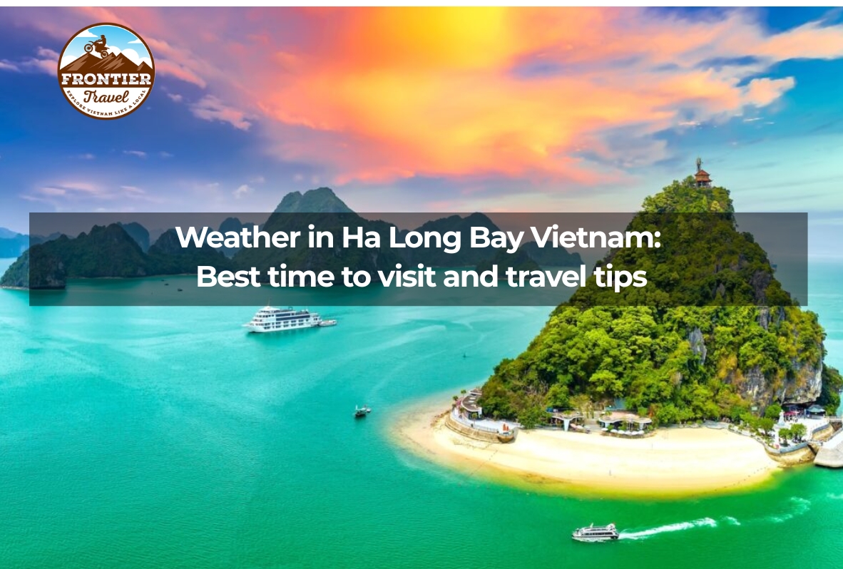 Weather In Ha Long Bay Vietnam: Best Time To Visit And Travel Tips