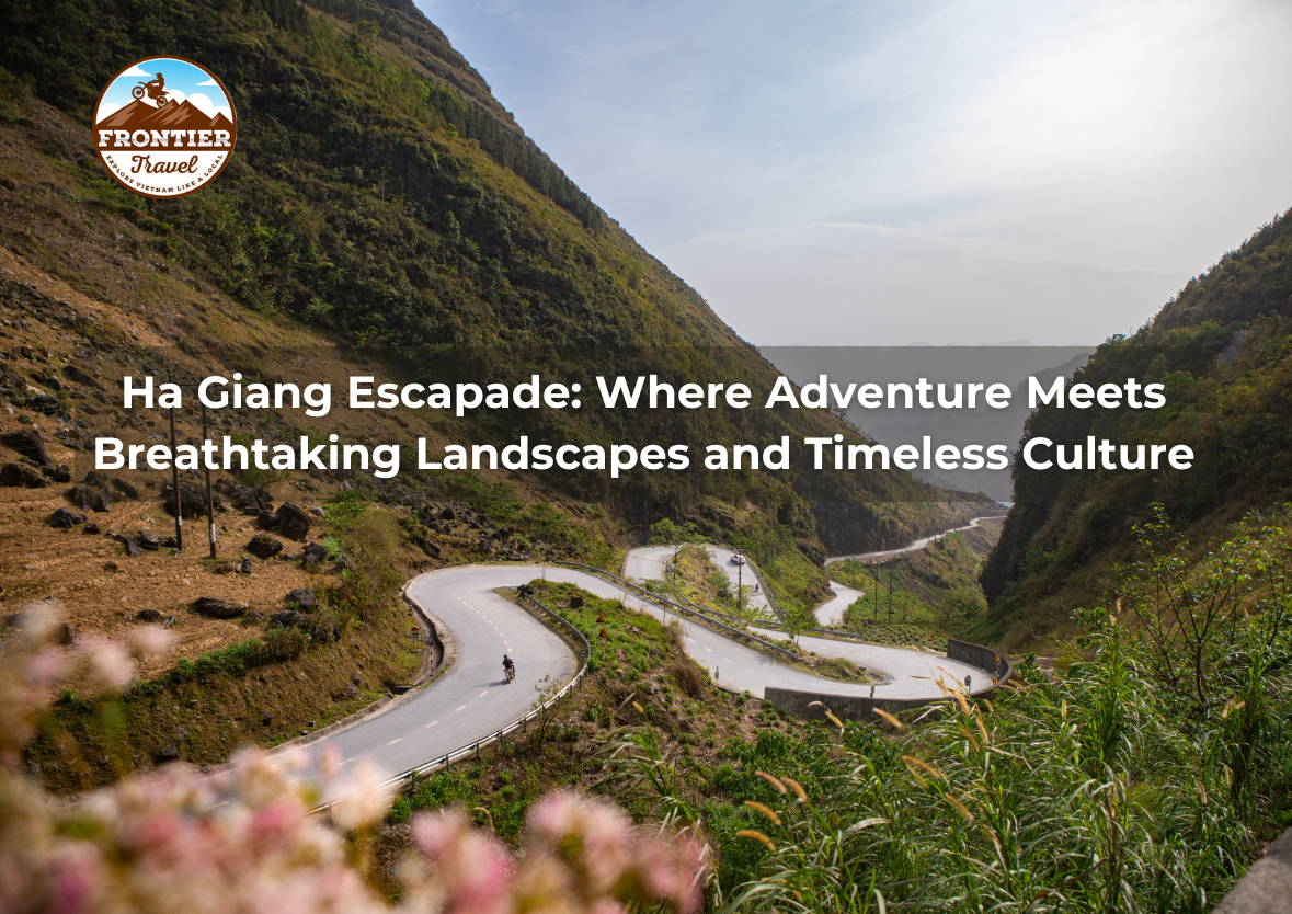 Ha Giang Escapade: Where Adventure Meets Breathtaking Landscapes And Timeless Culture