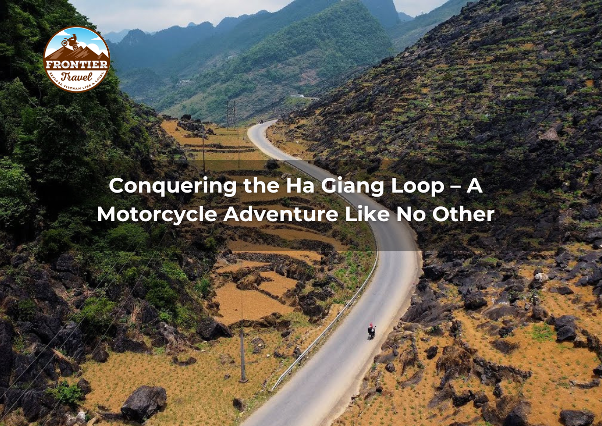 Conquering The Ha Giang Loop – A Motorcycle Adventure Like No Other