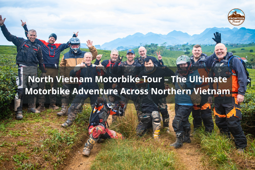 North Vietnam Motorbike Tour – The Ultimate Motorbike Adventure Across Northern Vietnam
