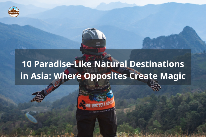 10 Paradise-Like Natural Destinations In Asia: Where Opposites Create Magic
