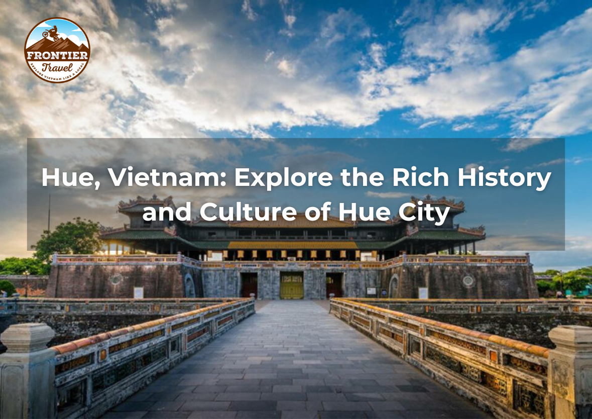 Hue, Vietnam: Explore The Rich History And Culture Of Hue City