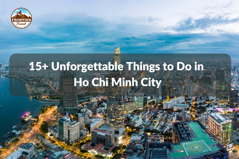15+ Unforgettable Things To Do In Ho Chi Minh City