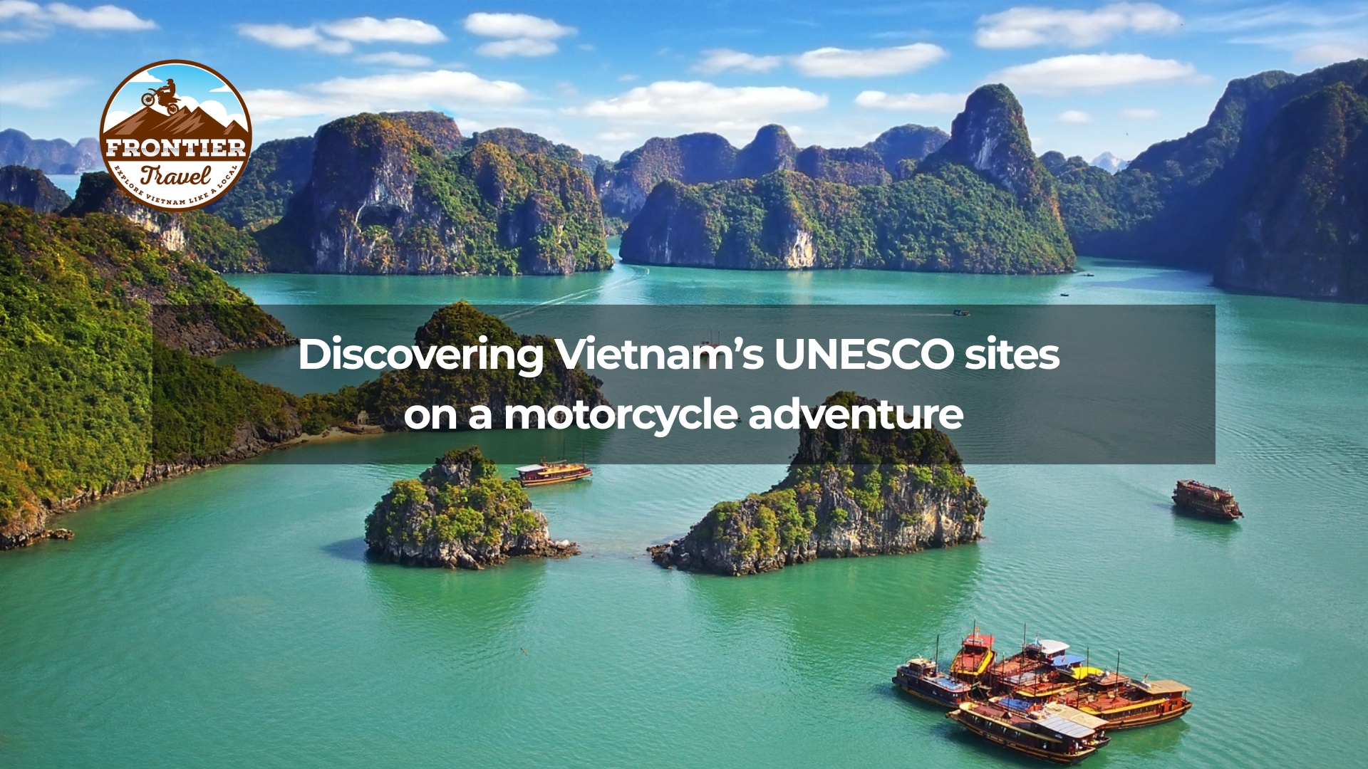 Discovering Vietnam&rsquo;s UNESCO sites  on a motorcycle adventure